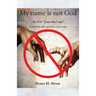 My name is not God: Ex 3:14 "I am who I am"