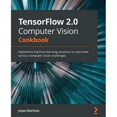 TensorFlow 2.0 Computer Vision Cookbook: Implement machine learning solutions to overcome various computer vision challenges