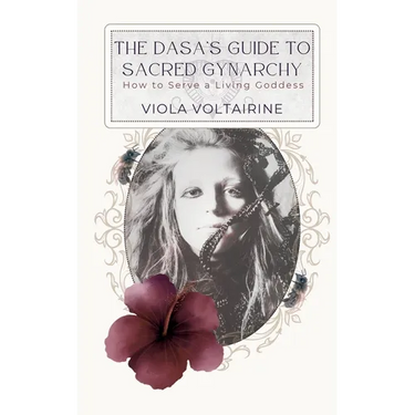 The Dasa's Guide to Sacred Gynarchy: How to Serve a Living Goddess