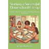 Starting a Successful Homeschool Co-op: A Mom's Step-by-Step Guide to Building a Thriving Community