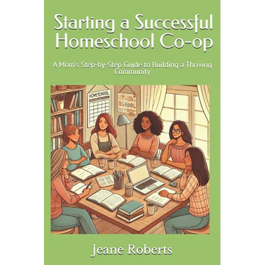 Starting a Successful Homeschool Co-op: A Mom's Step-by-Step Guide to Building a Thriving Community