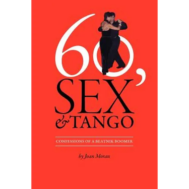 60, Sex & Tango, Confessions of a Beatnik Boomer