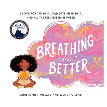 Breathing Makes It Better: A Book for Sad Days, Mad Days, Glad Days, and All the Feelings In-Between