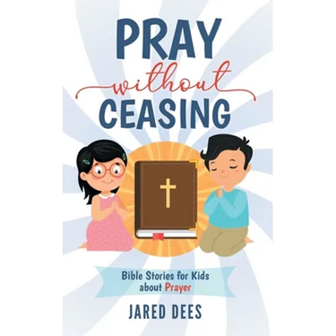 Pray without Ceasing: Bible Stories for Kids about Prayer