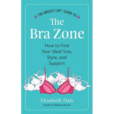 The Breast Life(TM) Guide to The Bra Zone: How to Find Your Ideal Size, Style, and Support