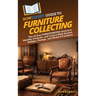 HowExpert Guide to Furniture Collecting: The 39-Day FURNITUREPRO System to Identify, Evaluate, and Collect High-Quality Antique, Vintage, and Modern F