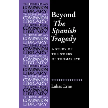 Beyond the Spanish Tragedy: A Study of the Works of Thomas Kyd
