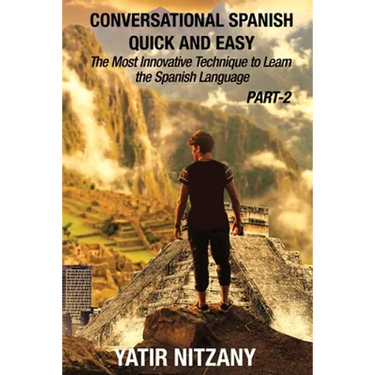 Conversational Spanish Quick and Easy - PART II: The Most Innovative Technique To Learn the Spanish Language