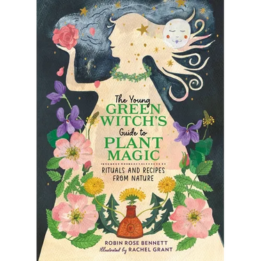 The Young Green Witch's Guide to Plant Magic: Rituals and Recipes from Nature
