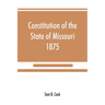 Constitution of the State of Missouri, 1875, with all amendments to 1903: annotated to date