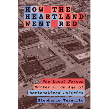 How the Heartland Went Red: Why Local Forces Matter in an Age of Nationalized Politics