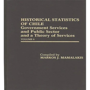 Historical Statistics of Chile: Government Services and Public Sector and a Theory of Services: Volume 6