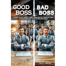 Good Boss, Bad Boss: Discover the Traits Shared by Dynamic Leaders Who Truly Inspire Their Teams Developing Unwavering Loyalty, Retention and Devotion