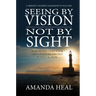 Seeing By Vision Not By Sight: How to Discover Your Life's Purpose And Put It Into Action