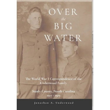 Over the Big Water: The World War I Correspondence of the Underwood Family, Stanly County, North Carolina 1917-1919