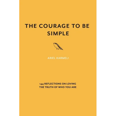 The Courage to Be Simple: 144 Reflections on Loving the Truth of Who You Are