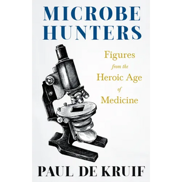 Microbe Hunters - Figures from the Heroic Age of Medicine (Read & Co. Science);Including Leeuwenhoek, Spallanzani, Pasteur, Koch, Roux, Behring, Metch