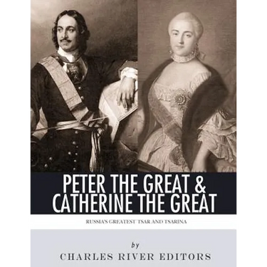 Peter the Great & Catherine the Great: Russia's Greatest Tsar and Tsarina