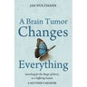 A Brain Tumor Changes Everything: Searching for the Shape of Mercy in a Suffering Season: A Mother's Memoir