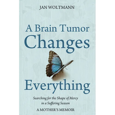 A Brain Tumor Changes Everything: Searching for the Shape of Mercy in a Suffering Season: A Mother's Memoir
