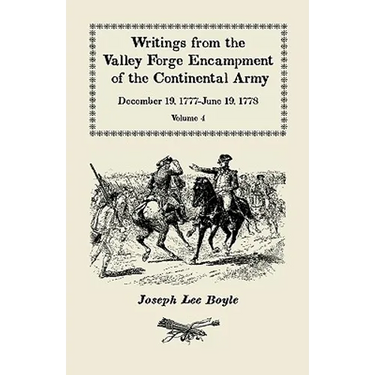 Writings from the Valley Forge Encampment of the Continental Army: December 19, 1777-June 19, 1778. Volume 4, "The Hardships of the Camp"