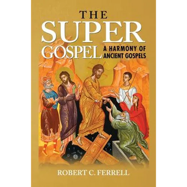 The Super Gospel: A Harmony of Ancient Gospels
