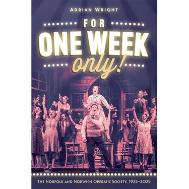 For One Week Only!: The Norfolk and Norwich Operatic Society, 1925-2025