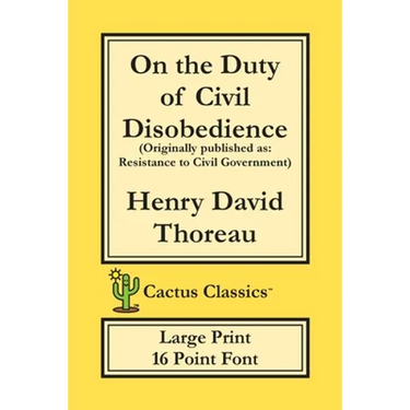 On the Duty of Civil Disobedience (Cactus Classics Large Print): Resistance to Civil Government; 16 Point Font; Large Text; Large Type