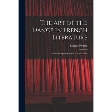 The Art of the Dance in French Literature: From Théophile Gautier to Paul Valéry
