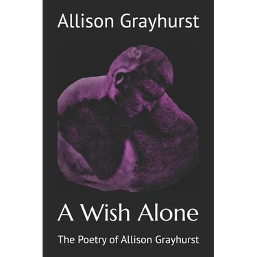 A Wish Alone: The Poetry of Allison Grayhurst