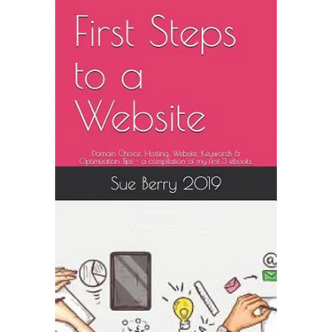 First Steps to a Website: Domain Choice, Hosting, Website, Keywords & Optimization Tips - A Compilation of My First 3 Ebooks.