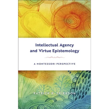 Intellectual Agency and Virtue Epistemology: A Montessori Perspective