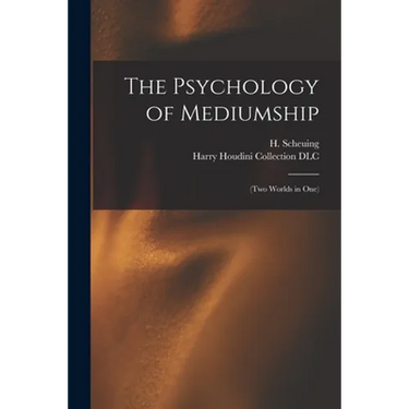 The Psychology of Mediumship: (two Worlds in One)
