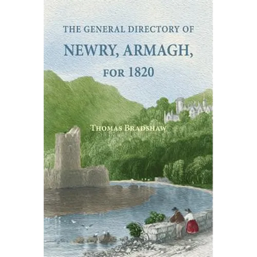 The General Directory of Newry, Armagh, for 1820: and the Towns of Dungannon, Portadown, Tandragee, Lurgan, Waringstown, Banbridge, Warrenpoint, Rosst