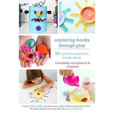Exploring Books Through Play: 50 Activities Based on Books About Friendship, Acceptance and Empathy