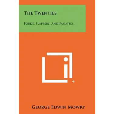 The Twenties: Fords, Flappers, And Fanatics