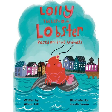 Lolly the Left Out Lobster: A fun and inspiring story of Courage, Friendship, Differences, Belonging, Connection, and Confidence