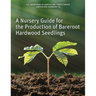 A Nursery Guide for the Production of Bareroot Hardwood Seedlings