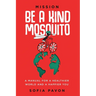 Mission: Be a kind mosquito: A manual for a healthier world and a happier you