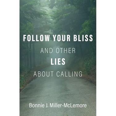 Follow Your Bliss and Other Lies about Calling