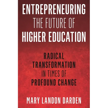 Entrepreneuring the Future of Higher Education: Radical Transformation in Times of Profound Change