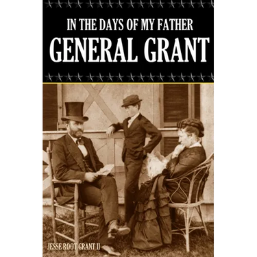 In the Days of My Father: General Grant (Expanded, Annotated)