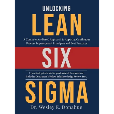 Unlocking Lean Six Sigma: A Competency-Based Approach to Applying Continuous Process Improvement Principles and Best Practices
