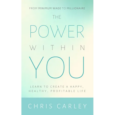 The Power Within You: Learn to Create a Happy, Healthy, Profitable Life