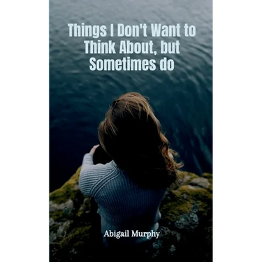 Things I Don't Want to Think About, but Sometimes do