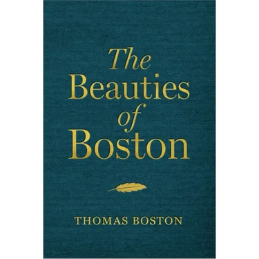 The Beauties of Boston: A Selection of the Writings of Thomas Boston