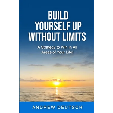 Build Yourself Up Without Limits: A Strategy to win in all Areas of Your Life