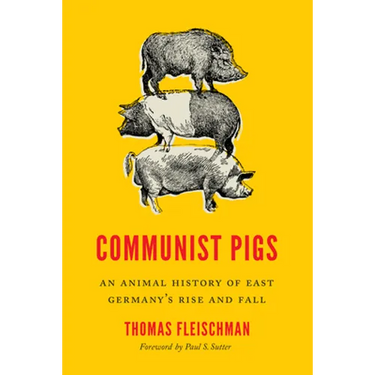 Communist Pigs: An Animal History of East Germany's Rise and Fall