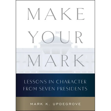 Make Your Mark: Lessons in Character from Seven Presidents