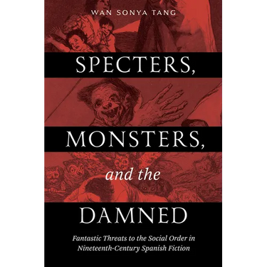 Specters, Monsters, and the Damned: Fantastic Threats to the Social Order in Nineteenth-Century Spanish Fiction